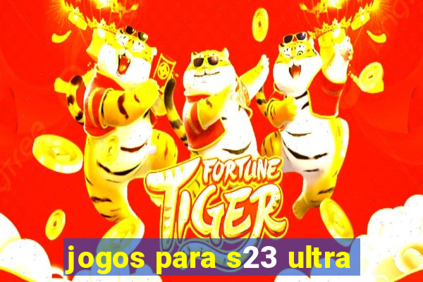 jogos para s23 ultra